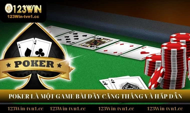 Poker là một game bài đầy căng thẳng và hấp dẫn 